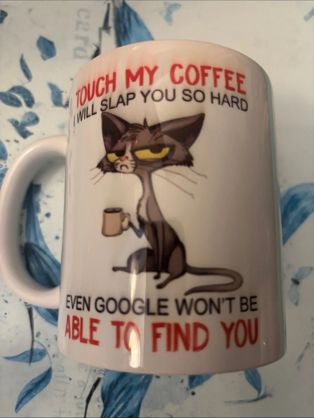 TOUCH MY COFFEE I WILL SLAP YOU SO HARD EVEN GOOGLE WON'T BE ABLE TO FIND YOU
